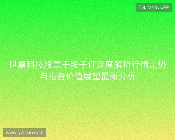 世嘉科技股票千股千评深度解析行情走势与投资价值展望最新分析